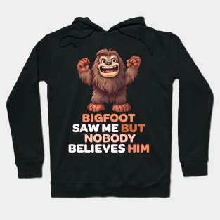 Bigfoot Saw Me But Nobody Believes Him Hoodie